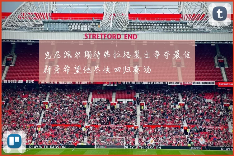 克尼佩尔期待弗拉格复出争夺最佳新秀希望他尽快回归赛场