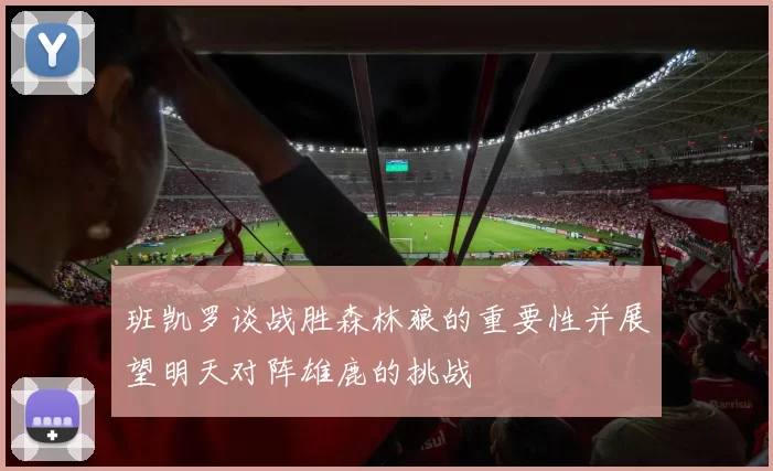 班凯罗谈战胜森林狼的重要性并展望明天对阵雄鹿的挑战